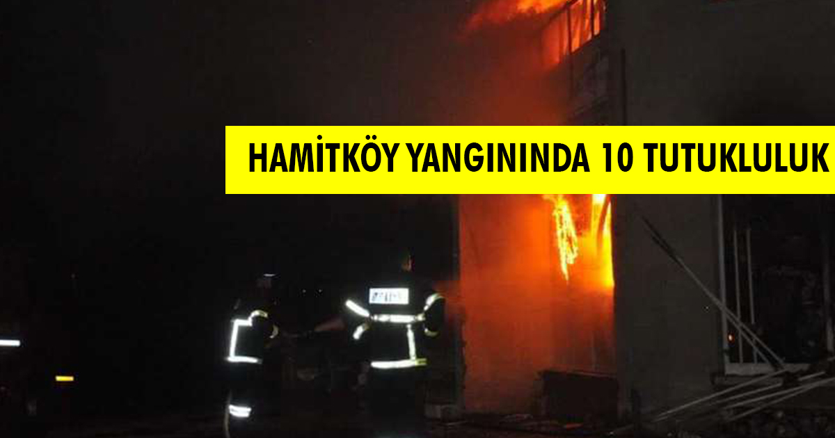 Hamitköy Yangınında 10 Tutukluluk