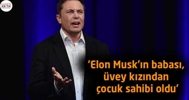 ‘Elon Musk’ın babası, üvey kızından çocuk sahibi oldu’